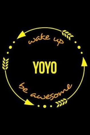 Cover of Wake Up Yoyo Be Awesome Cool Notebook for Yoyo Fans, College Ruled Journal