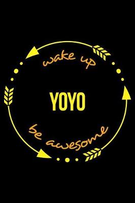 Book cover for Wake Up Yoyo Be Awesome Cool Notebook for Yoyo Fans, College Ruled Journal
