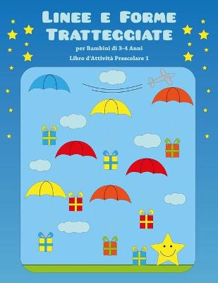 Cover of Linee e Forme Tratteggiate per Bambini di 3-4 Anni - Libro d'Attività Prescolare 1