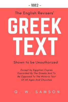 Cover of The English Revisers' Greek Text Shown To Be Unauthorized