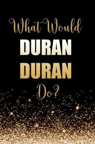 Cover of What Would Duran Duran Do?
