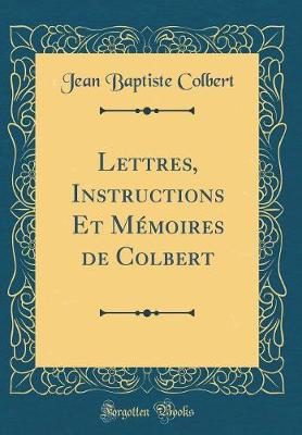 Book cover for Lettres, Instructions Et Memoires de Colbert (Classic Reprint)