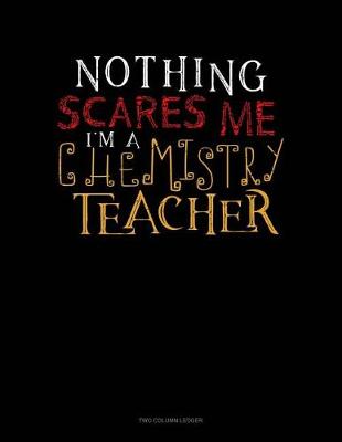 Cover of Nothing Scares Me I'm a Chemistry Teacher