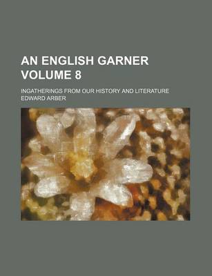 Book cover for An English Garner Volume 8; Ingatherings from Our History and Literature