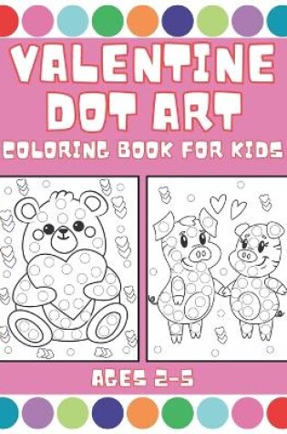 Cover of Valentine Dot Art Coloring Book for Kids Ages 2-5