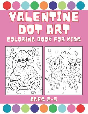 Book cover for Valentine Dot Art Coloring Book for Kids Ages 2-5