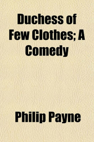 Cover of Duchess of Few Clothes; A Comedy