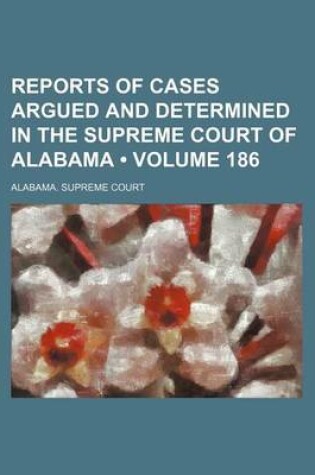 Cover of Reports of Cases Argued and Determined in the Supreme Court of Alabama (Volume 186)