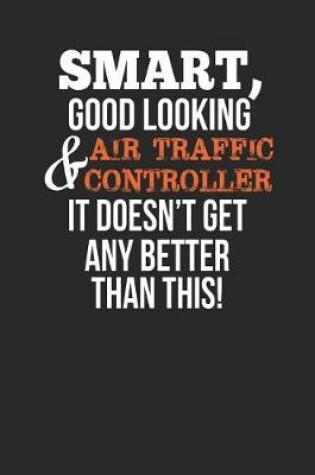 Cover of Smart, Good Looking & Air Traffic Controller, It Doesn't Get Any Better Than This!