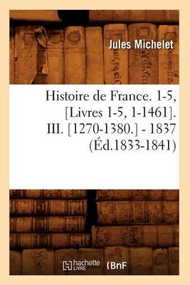 Book cover for Histoire de France. 1-5, [Livres 1-5, 1-1461]. III. [1270-1380.] - 1837 (Ed.1833-1841)