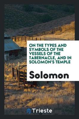 Book cover for On the Types and Symbols of the Vessels of the Tabernacle, and in Solomon's ...