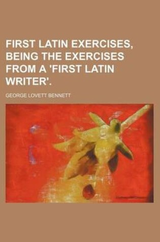 Cover of First Latin Exercises, Being the Exercises from a 'First Latin Writer'.