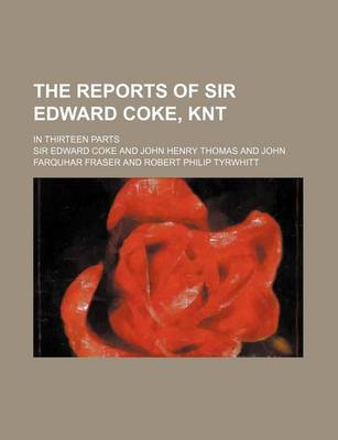 Book cover for The Reports of Sir Edward Coke, Knt; In Thirteen Parts