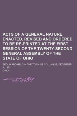 Cover of Acts of a General Nature, Enacted, Revised and Ordered to Be Re-Printed at the First Session of the Twenty-Second General Assembly of the State of Ohio; Begun and Held in the Town of Columbus, December 1, 1823