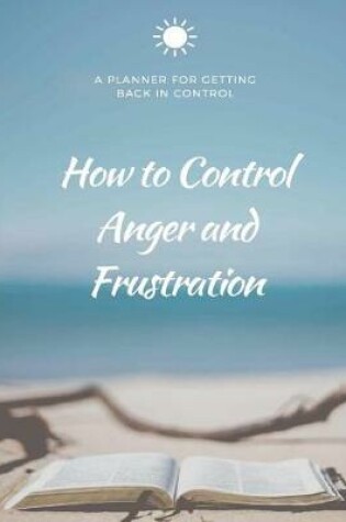 Cover of How to Control Anger and Frustration