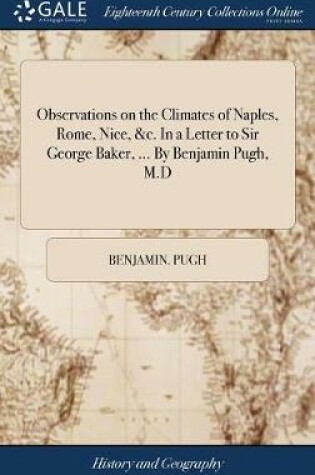 Cover of Observations on the Climates of Naples, Rome, Nice, &c. in a Letter to Sir George Baker, ... by Benjamin Pugh, M.D