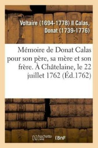 Cover of Memoire de Donat Calas Pour Son Pere, Sa Mere Et Son Frere. A Chatelaine, Le 22 Juillet 1762