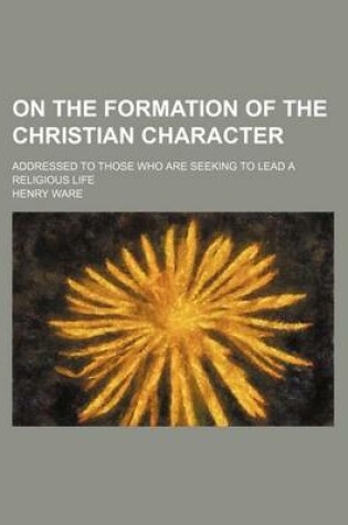 Cover of On the Formation of the Christian Character; Addressed to Those Who Are Seeking to Lead a Religious Life