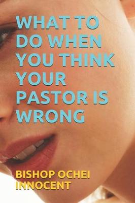 Book cover for What to Do When You Think Your Pastor Is Wrong
