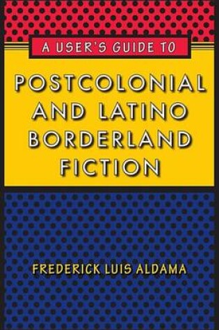 Cover of A User's Guide to Postcolonial and Latino Borderland Fiction
