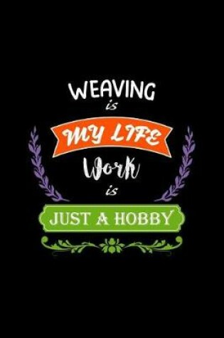 Cover of Weaving Is My Life Work Is Just a Hobby