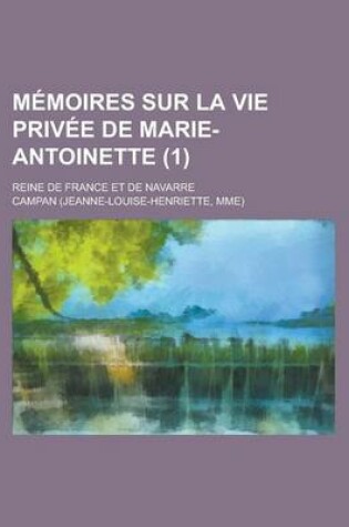 Cover of Memoires Sur La Vie Privee de Marie-Antoinette; Reine de France Et de Navarre (1)