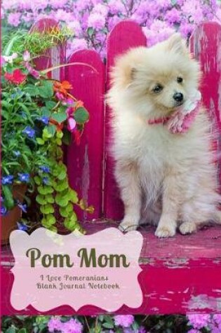 Cover of POM Mom I Love Pomeranians Blank Journal Notebook
