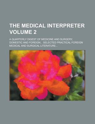 Book cover for The Medical Interpreter; A Quarterly Digest of Medicine and Surgery, Domestic and Foreign... Selected Practical Foreign Medical and Surgical Literature... Volume 2