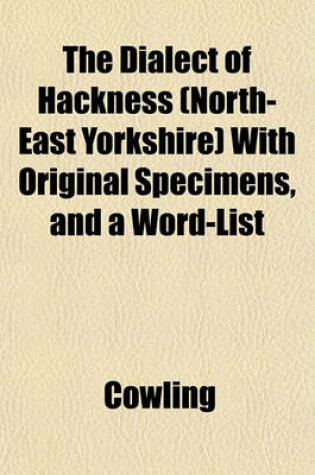 Cover of The Dialect of Hackness (North-East Yorkshire) with Original Specimens, and a Word-List