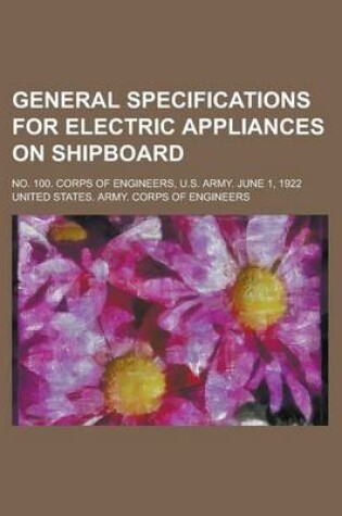 Cover of General Specifications for Electric Appliances on Shipboard; No. 100. Corps of Engineers, U.S. Army. June 1, 1922