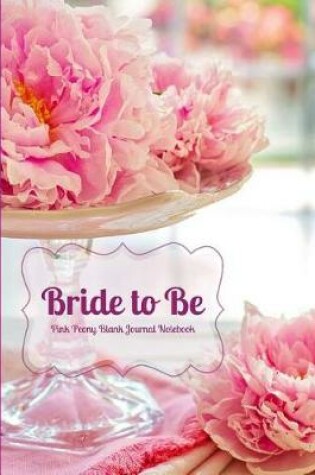 Cover of Bride to Be Pink Peony Blank Journal Notebook