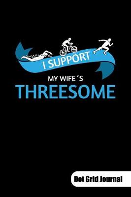 Book cover for I support my wifes threesome. Dot Grid Journal
