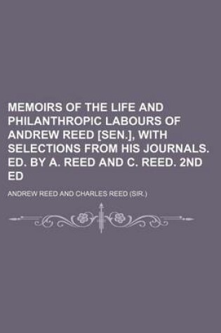 Cover of Memoirs of the Life and Philanthropic Labours of Andrew Reed [Sen.], with Selections from His Journals. Ed. by A. Reed and C. Reed. 2nd Ed