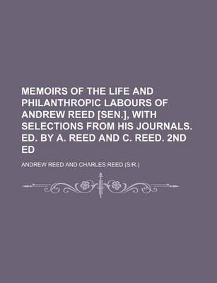 Book cover for Memoirs of the Life and Philanthropic Labours of Andrew Reed [Sen.], with Selections from His Journals. Ed. by A. Reed and C. Reed. 2nd Ed