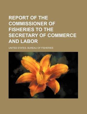 Book cover for Report of the Commissioner of Fisheries to the Secretary of Commerce and Labor