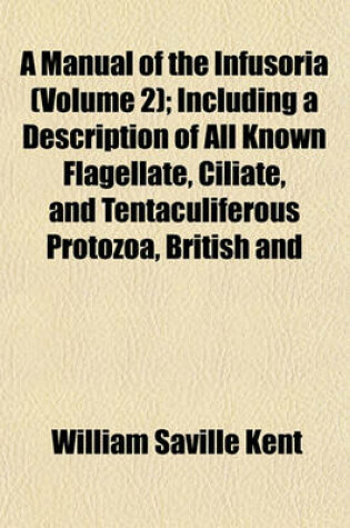 Cover of A Manual of the Infusoria (Volume 2); Including a Description of All Known Flagellate, Ciliate, and Tentaculiferous Protozoa, British and