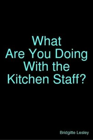 Cover of What Are You Doing With the Kitchen Staff?