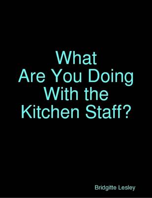 Book cover for What Are You Doing With the Kitchen Staff?