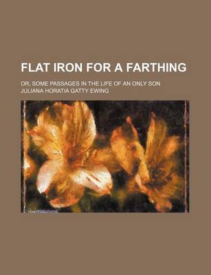 Book cover for Flat Iron for a Farthing; Or, Some Passages in the Life of an Only Son