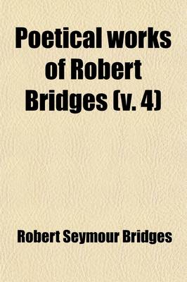 Book cover for Poetical Works of Robert Bridges (Volume 4); Palicio. the Return of Ulysses. Notes