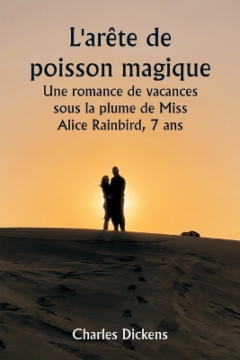 Book cover for L'arête de poisson magique Une romance de vacances sous la plume de Miss Alice Rainbird, 7 ans