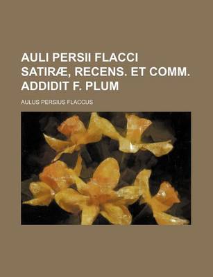 Book cover for Auli Persii Flacci Satirae, Recens. Et Comm. Addidit F. Plum