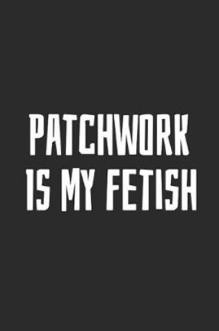 Cover of Patchwork Is My Fetish