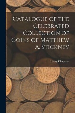 Cover of Catalogue of the Celebrated Collection of Coins of Matthew A. Stickney