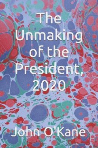 Cover of The Unmaking of the President, 2020