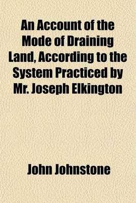 Book cover for An Account of the Mode of Draining Land, According to the System Practiced by Mr. Joseph Elkington