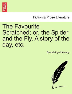 Book cover for The Favourite Scratched; Or, the Spider and the Fly. a Story of the Day, Etc.