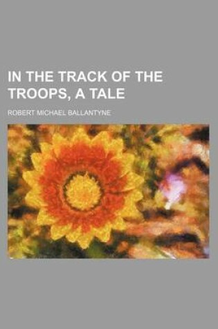 Cover of In the Track of the Troops, a Tale