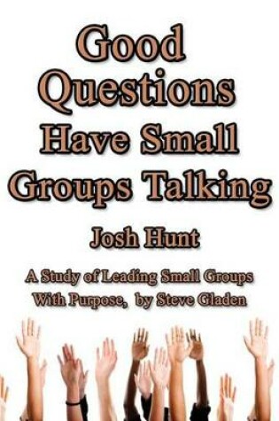 Cover of Good Questions Have Small Groups Talking -- Leading Small Groups With Purpose