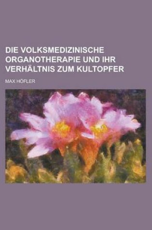 Cover of Die Volksmedizinische Organotherapie Und Ihr Verhaltnis Zum Kultopfer